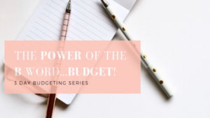 The Power of The B word…Budget!